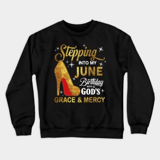 Stepping Into My June Birthday With God's Grace And Mercy Crewneck Sweatshirt